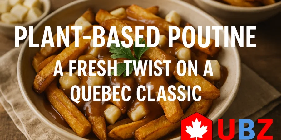 Plant-Based Poutine: A Fresh Twist on a Quebec Classic